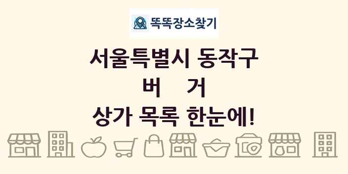 서울특별시 동작구 버거 상가 목록 및 정보