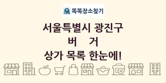서울특별시 광진구 버거 상가 목록 및 정보