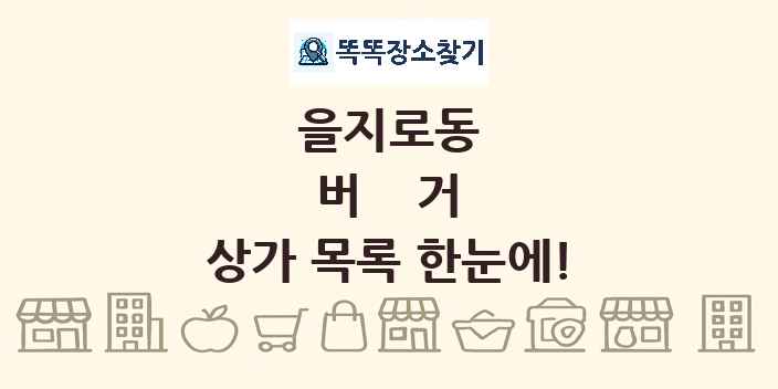을지로동 버거 상가 목록 및 정보