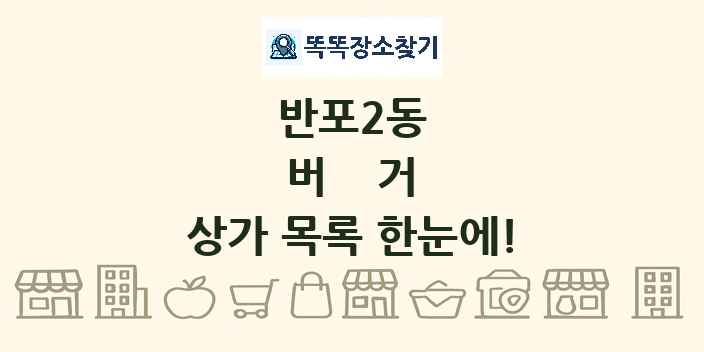 반포2동 버거 상가 목록 및 정보