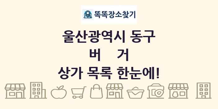 울산광역시 동구 버거 상가 목록 및 정보