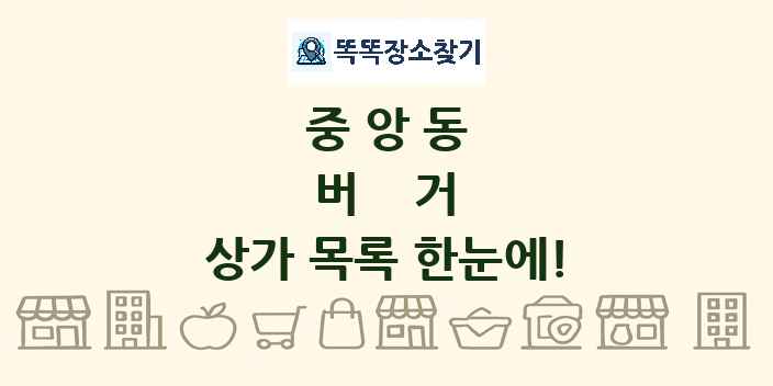중앙동 버거 상가 목록 및 정보