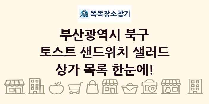 부산광역시 북구 토스트 샌드위치 샐러드 상가 목록 및 정보