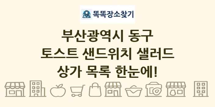 부산광역시 동구 토스트 샌드위치 샐러드 상가 목록 및 정보