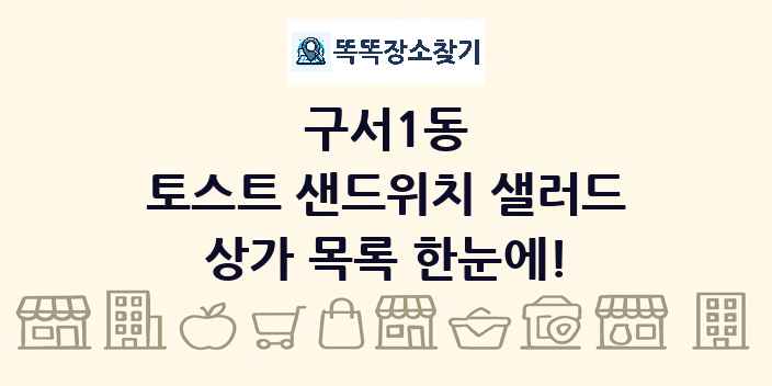 구서1동 토스트 샌드위치 샐러드 상가 목록 및 정보