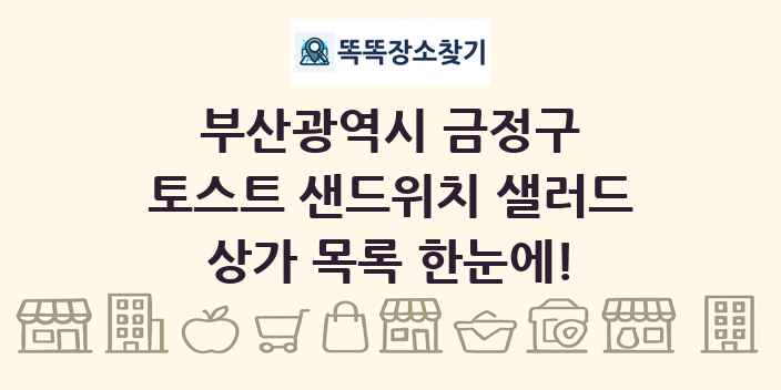 부산광역시 금정구 토스트 샌드위치 샐러드 상가 목록 및 정보
