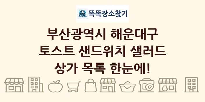 부산광역시 해운대구 토스트 샌드위치 샐러드 상가 목록 및 정보