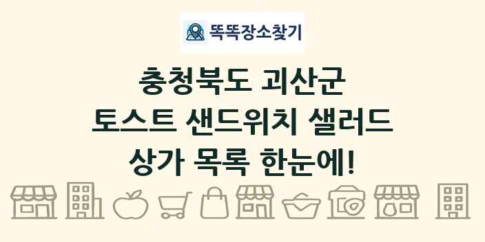 충청북도 괴산군 토스트 샌드위치 샐러드 상가 목록 및 정보