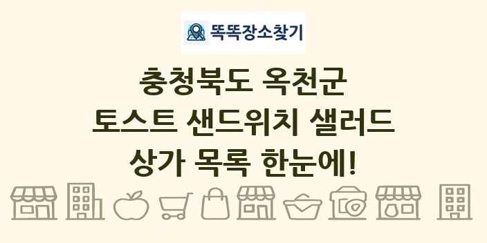 충청북도 옥천군 토스트 샌드위치 샐러드 상가 목록 및 정보