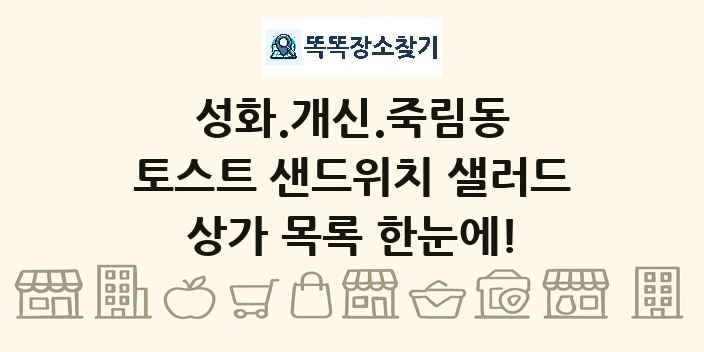 성화.개신.죽림동 토스트 샌드위치 샐러드 상가 목록 및 정보
