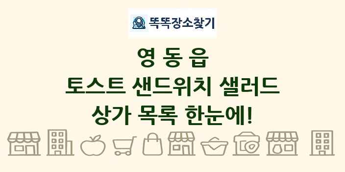 영동읍 토스트 샌드위치 샐러드 상가 목록 및 정보