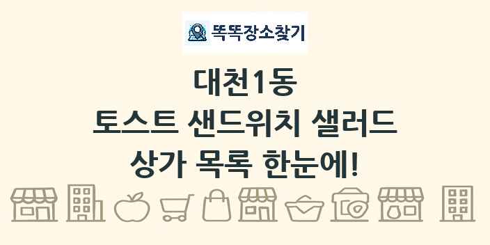 대천1동 토스트 샌드위치 샐러드 상가 목록 및 정보