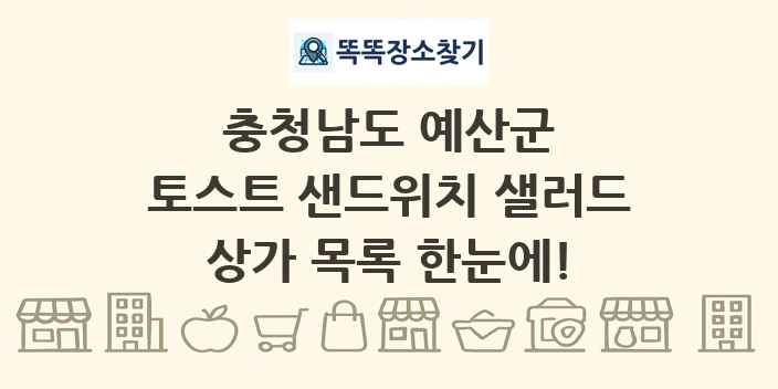 충청남도 예산군 토스트 샌드위치 샐러드 상가 목록 및 정보