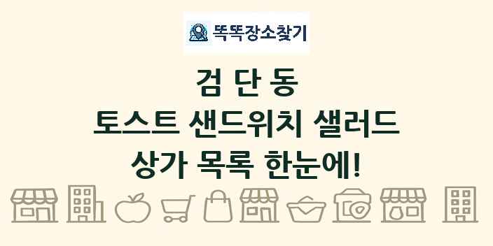 검단동 토스트 샌드위치 샐러드 상가 목록 및 정보