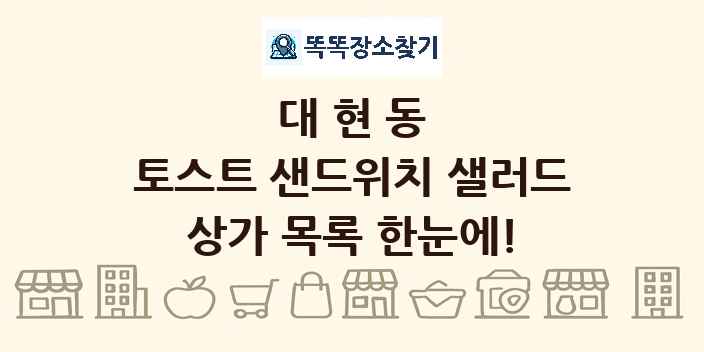 대현동 토스트 샌드위치 샐러드 상가 목록 및 정보