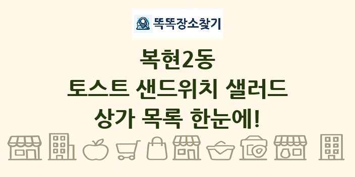 복현2동 토스트 샌드위치 샐러드 상가 목록 및 정보