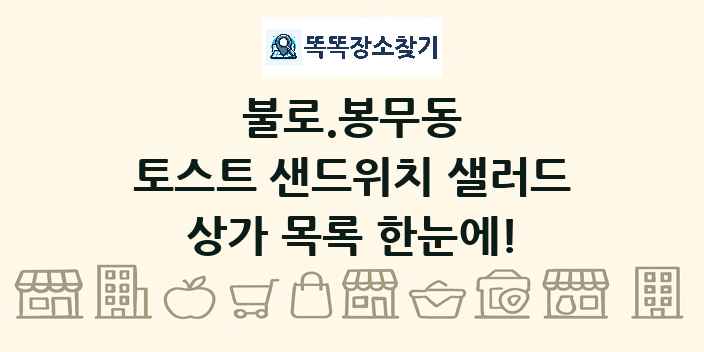 불로.봉무동 토스트 샌드위치 샐러드 상가 목록 및 정보