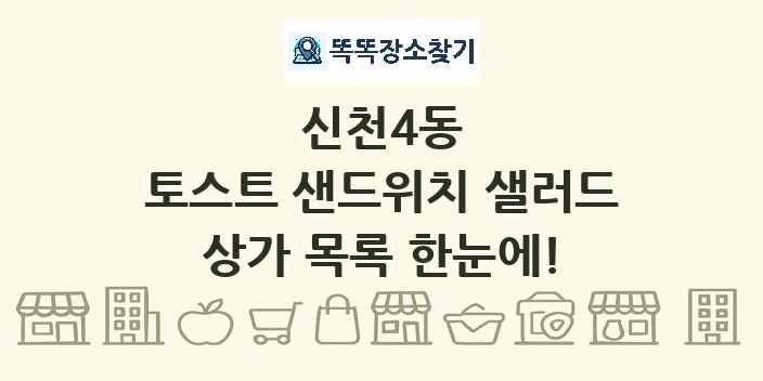 신천4동 토스트 샌드위치 샐러드 상가 목록 및 정보