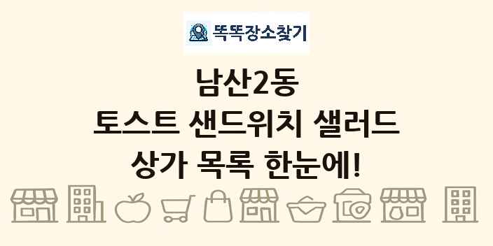 남산2동 토스트 샌드위치 샐러드 상가 목록 및 정보
