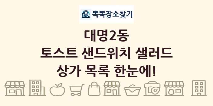 대명2동 토스트 샌드위치 샐러드 상가 목록 및 정보