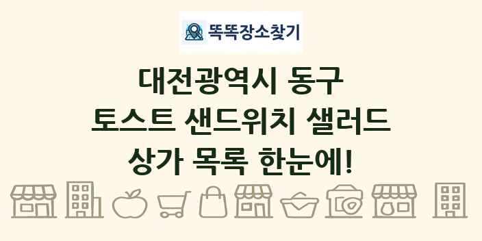 대전광역시 동구 토스트 샌드위치 샐러드 상가 목록 및 정보