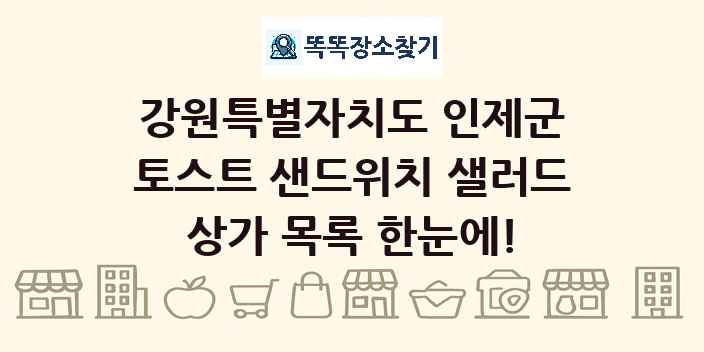 강원특별자치도 인제군 토스트 샌드위치 샐러드 상가 목록 및 정보