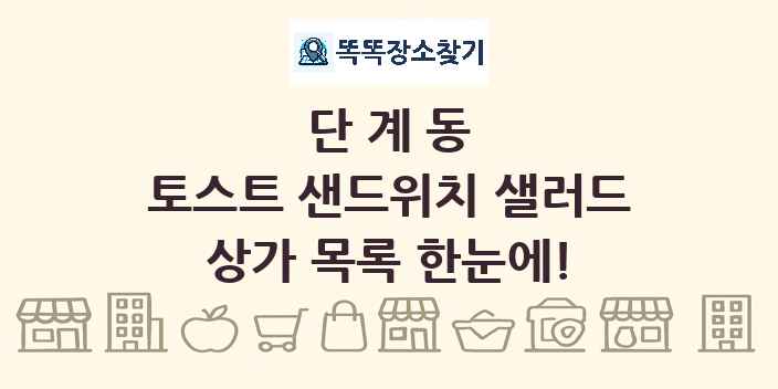 단계동 토스트 샌드위치 샐러드 상가 목록 및 정보