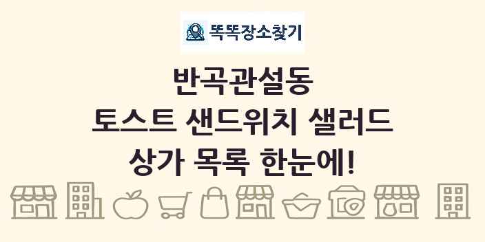 반곡관설동 토스트 샌드위치 샐러드 상가 목록 및 정보