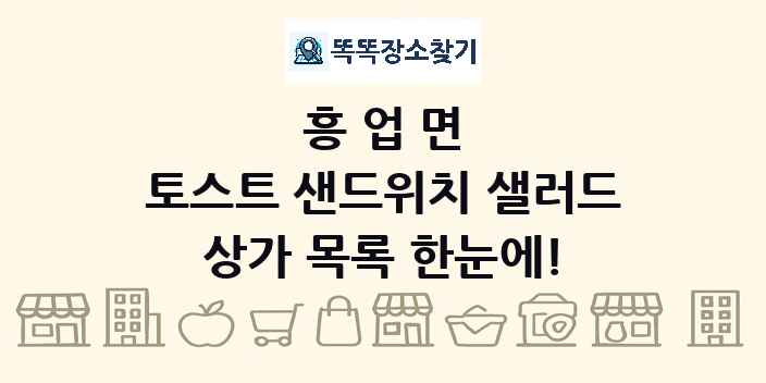 흥업면 토스트 샌드위치 샐러드 상가 목록 및 정보