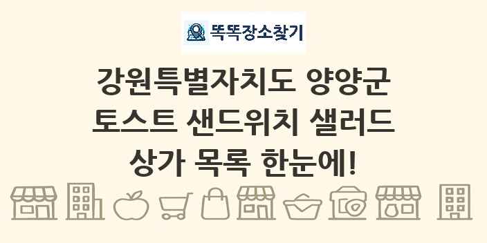 강원특별자치도 양양군 토스트 샌드위치 샐러드 상가 목록 및 정보