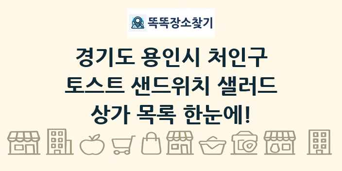 경기도 용인시 처인구 토스트 샌드위치 샐러드 상가 목록 및 정보