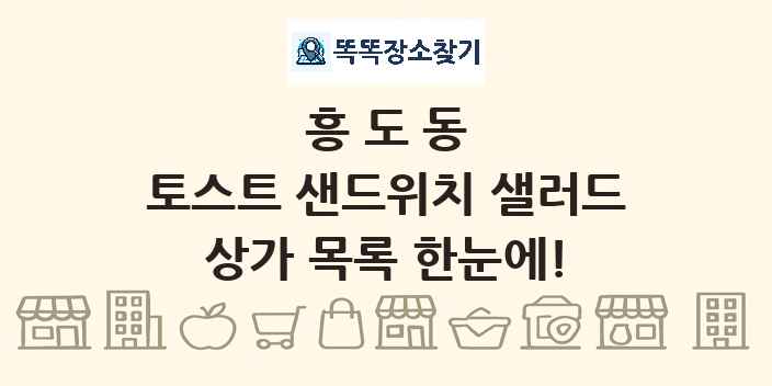 흥도동 토스트 샌드위치 샐러드 상가 목록 및 정보