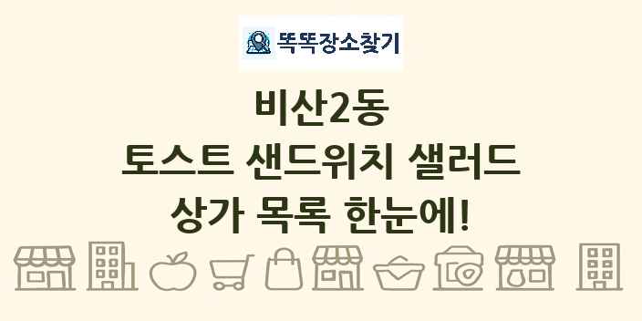 비산2동 토스트 샌드위치 샐러드 상가 목록 및 정보