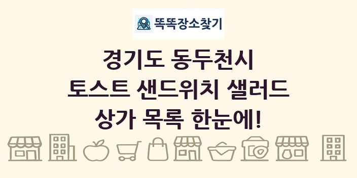 경기도 동두천시 토스트 샌드위치 샐러드 상가 목록 및 정보