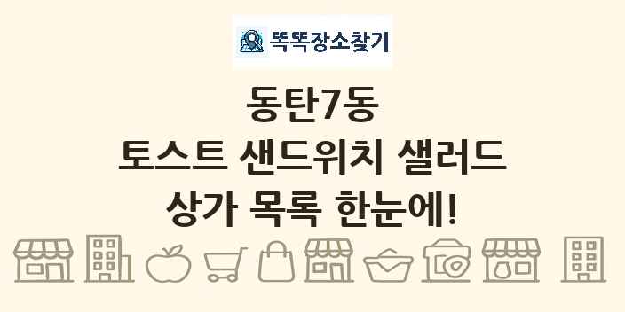 동탄7동 토스트 샌드위치 샐러드 상가 목록 및 정보