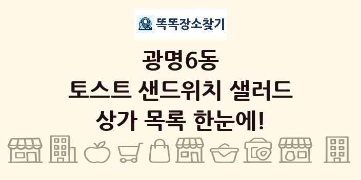 광명6동 토스트 샌드위치 샐러드 상가 목록 및 정보