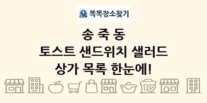 송죽동 토스트 샌드위치 샐러드 상가 목록 및 정보