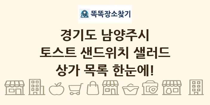 경기도 남양주시 토스트 샌드위치 샐러드 상가 목록 및 정보