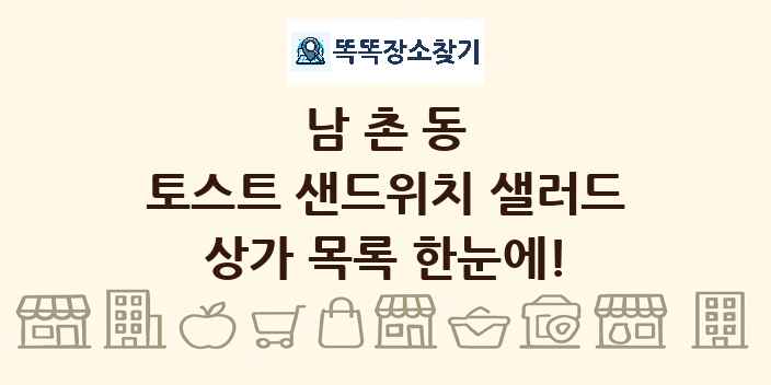 남촌동 토스트 샌드위치 샐러드 상가 목록 및 정보