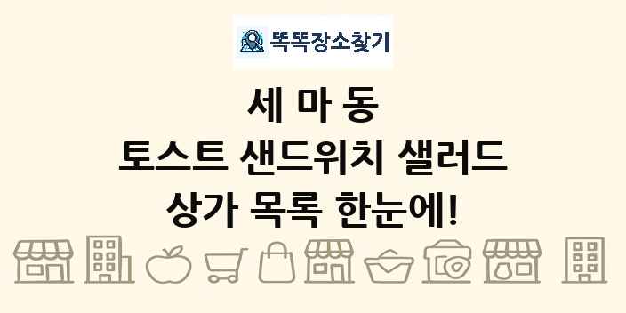 세마동 토스트 샌드위치 샐러드 상가 목록 및 정보