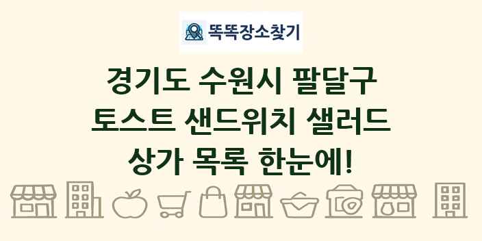 경기도 수원시 팔달구 토스트 샌드위치 샐러드 상가 목록 및 정보