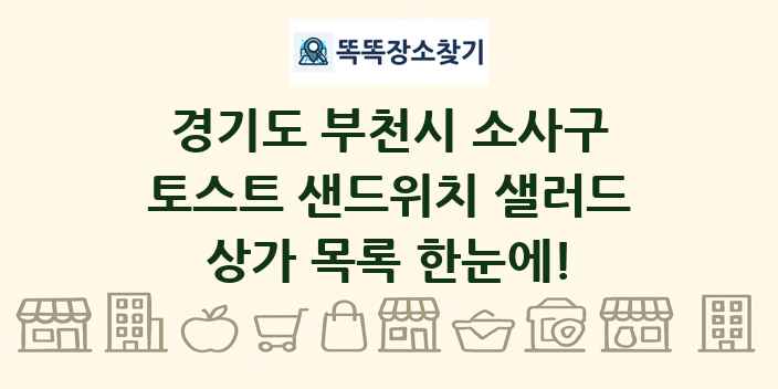 경기도 부천시 소사구 토스트 샌드위치 샐러드 상가 목록 및 정보