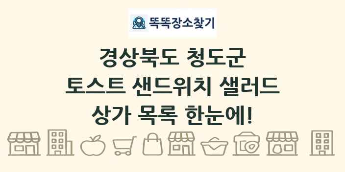 경상북도 청도군 토스트 샌드위치 샐러드 상가 목록 및 정보