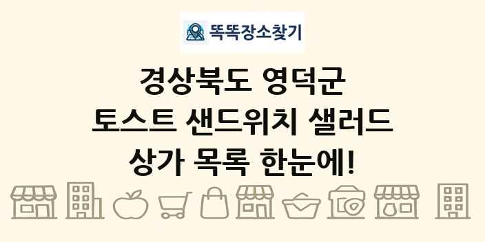 경상북도 영덕군 토스트 샌드위치 샐러드 상가 목록 및 정보