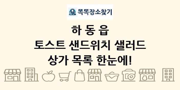 하동읍 토스트 샌드위치 샐러드 상가 목록 및 정보