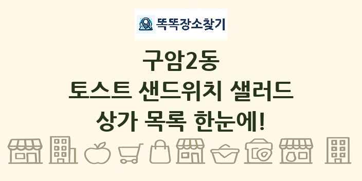 구암2동 토스트 샌드위치 샐러드 상가 목록 및 정보