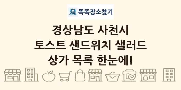 경상남도 사천시 토스트 샌드위치 샐러드 상가 목록 및 정보
