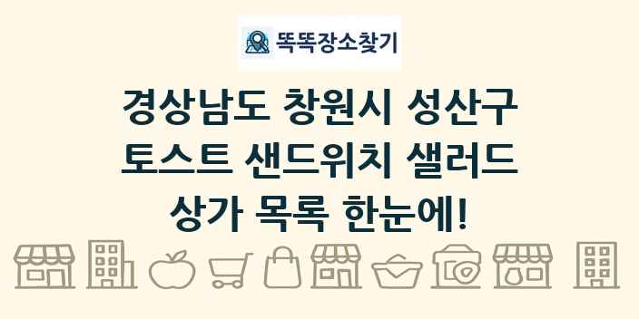 경상남도 창원시 성산구 토스트 샌드위치 샐러드 상가 목록 및 정보