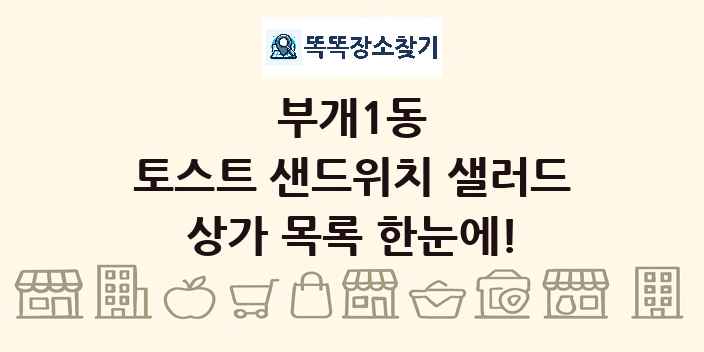 부개1동 토스트 샌드위치 샐러드 상가 목록 및 정보