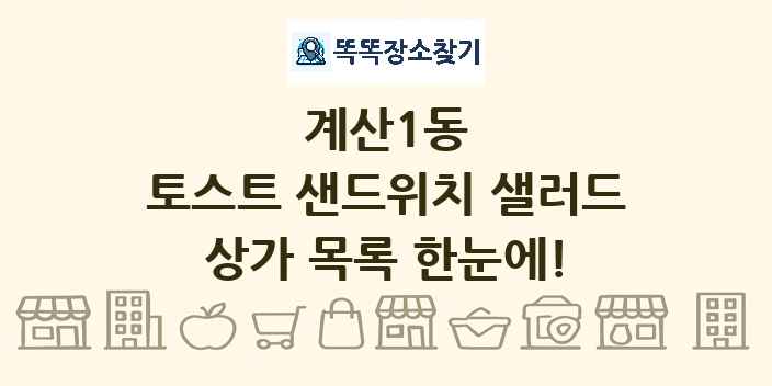 계산1동 토스트 샌드위치 샐러드 상가 목록 및 정보